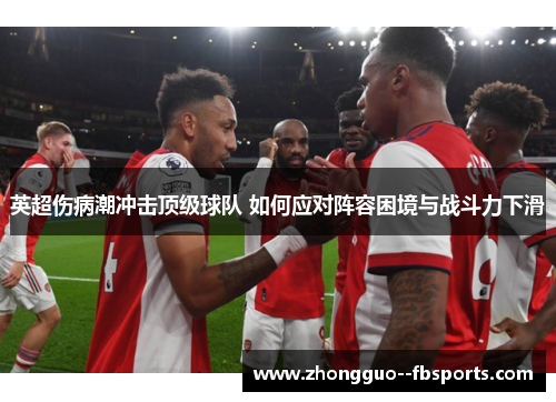 英超伤病潮冲击顶级球队 如何应对阵容困境与战斗力下滑