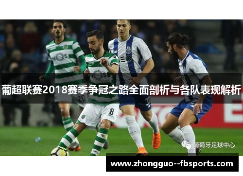 葡超联赛2018赛季争冠之路全面剖析与各队表现解析