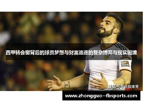 西甲转会窗背后的球员梦想与财富追逐的复杂博弈与现实困境