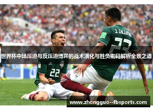 世界杯中场压迫与反压迫博弈的战术演化与胜负密码解析全景之道