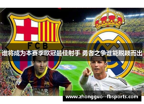 谁将成为本赛季欧冠最佳射手 勇者之争谁能脱颖而出