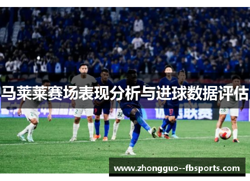 马莱莱赛场表现分析与进球数据评估