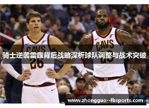 骑士逆袭雷霆背后战略深析球队调整与战术突破