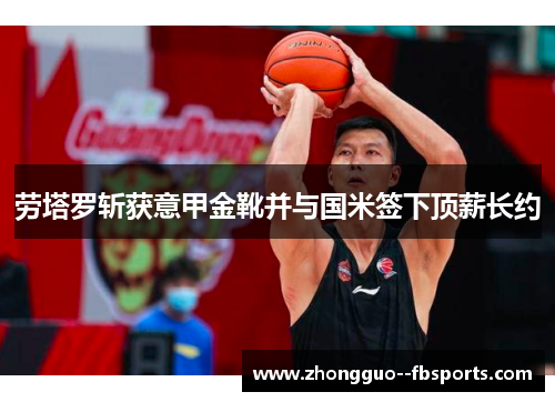 劳塔罗斩获意甲金靴并与国米签下顶薪长约